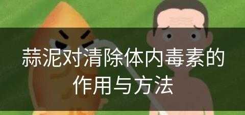 蒜泥对清除体内毒素的作用与方法